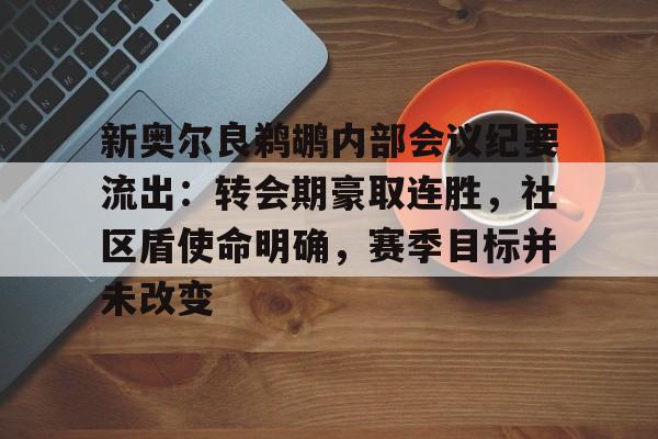 开云体育登录入口新奥尔良鹈鹕内部会议纪要流出：转会期豪取连胜，社区盾使命明确，赛季目标并未改变的简单介绍